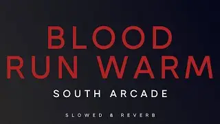 South Arcade - Blood Run Warm | Slowed + Reverb