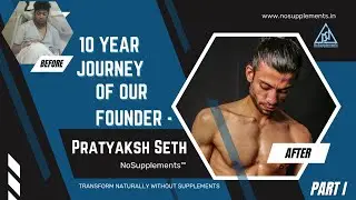 Get to Know the Founder of NoSupplements&trade; | Pratyaksh Seth | Fat to Fit | Part I : 2013 - 2017