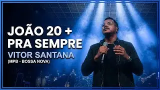JOÃO 20 + PRA SEMPRE | VITOR SANTANA (MPB - BOSSA NOVA)