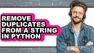 How to Remove Duplicates from a String in Python (full Guide)