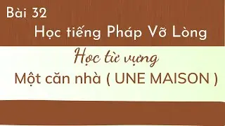 B&agrave;i 32 - Tự học tiếng Ph&aacute;p Vỡ L&ograve;ng - Học từ ngữ - Một căn nh&agrave; ( UNE  MAISON )