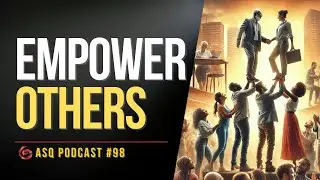 The Power of Empowering Others: Uplifting Transforms Life, Leadership, & Culture | ASQPODCAST E98