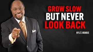Grow Slow. But Never Look Back | Myles Munroe Motivational Speech