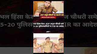 FIR against Anuj Chaudhary along with other police officers. #shorts #viral #news #viralvideo