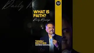 WHAT IS FAITH? | Tangu Brother - Mathew Kuruvilla | Daily Short Message