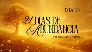 DIA 13: Ciclo 21 Dias de Abund&acirc;ncia - CRIANDO ABUND&Acirc;NCIA por DEEPAK CHOPRA em portugu&ecirc;s