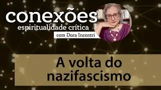Conexões - Espiritualidade crítica (030): A volta do nazifascismo!