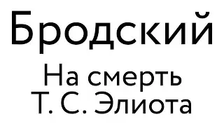Бродский – На смерть Т. С. Элиота