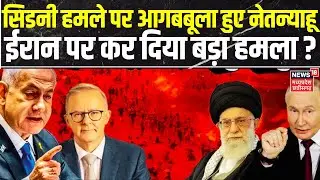 Bondi Beach Sydney Shooting : सिडनी हमले पर आगबबूला हुए Netanyahu, ईरान पर कर दिया बड़ा हमला ?| N18G