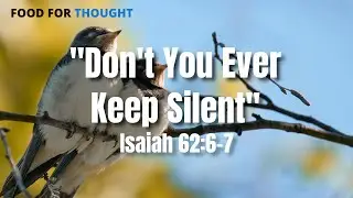 Don&rsquo;t You Ever Keep Silent | Isaiah 62:6-7 | Food For Thought