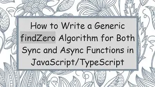 How to Write a Generic findZero Algorithm for Both Sync and Async Functions in JavaScript/TypeScript