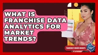 What Is Franchise Data Analytics For Market Trends? - Franchisee Insider Insights