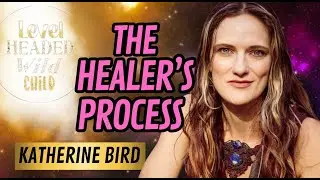 KATHERINE BIRD: THE HEALER&rsquo;S PROCESS & THE IMPORTANCE OF INTEGRITY AND INTEGRATION