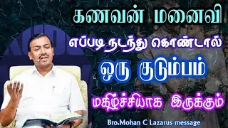 கணவன் மனைவி எப்படி நடந்து கொண்டால் ஒரு குடும்பம் மகிழ்ச்சியாக இருக்கும்.|Bro.Mohan C Lazarus message