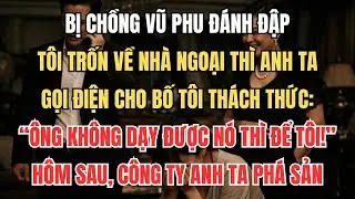 Bị Chồng Đánh, Tôi Trốn Về Ngoại Thì Anh Ta Gọi Điện Cho Bố Tôi： ＂Ông Không Dạy Được Nó Thì Để Tôi!＂