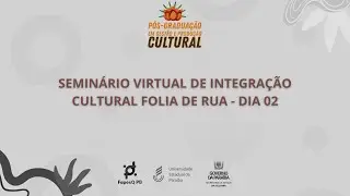 SEMINÁRIO VIRTUAL DE INTEGRAÇÃO CULTURAL FOLIA DE RUA - DIA 02 MANHÃ