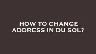 How to change address in du sol?