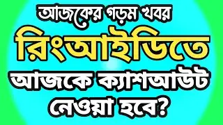 আজকে ক্যাশআউট নেওয়া হবে? | ring id update news | ring id new update | ring id today news