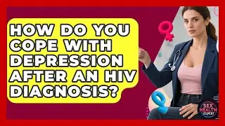 How Do You Cope With Depression After An HIV Diagnosis? - Sex Health Expert