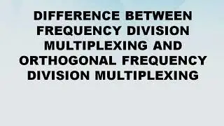 Difference between Frequency Division Multiplexing and Orthogonal Frequency Division Multiplexing