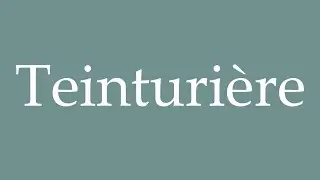How to Pronounce ''Teinturi&egrave;re'' (Dyer) Correctly in French