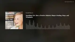 Speaking Life: How a Positive Mindset Shapes Healing, Hope, and Wholeness