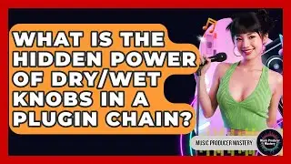 What Is The Hidden Power Of Dry/wet Knobs In A Plugin Chain? - Music Producer Mastery