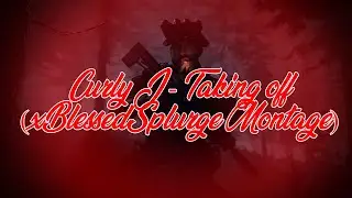 Curly J - Taking off (xBlessedSplurge Montage)