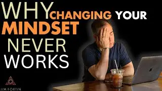 The Jim Fortin Podcast - E75 - Why changing your mindset never works