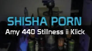 SHISHA PORN - AMY 440 STILLNESS II KLICK