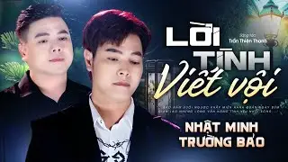 LỜI TÌNH VIẾT VỘI - NHẬT MINH & TRƯỜNG BẢO || Bao năm xuôi ngược khắp miền hành quân ngày đêm..