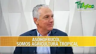 Asociacion Asohofrucol: Somos Agricultura Tropical- TvAgro por Juan Gonzalo Angel Restrepo