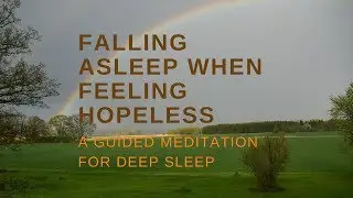 FALLING ASLEEP WHEN FEELING HOPELESS A GUIDED SLEEP MEDITATION FOR DEEP SLEEP resilience and hope