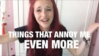 THINGS THAT ANNOY ME EVEN MORE