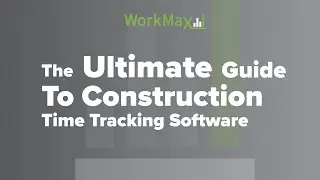 The Ultimate Guide to Construction Time Tracking Software | WorkMax&reg;