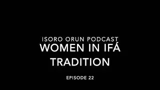 Isoro Orun Podcast ep 22: Women In If&aacute; Tradition.