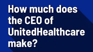 How much does the CEO of UnitedHealthcare make?