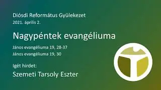 2021.04.02 - Szemeti Tarsoly Eszter - Nagyp&eacute;ntek evang&eacute;liuma (Jn 19,28-37)