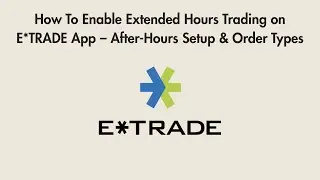How To Enable Extended Hours Trading on E*TRADE App &ndash; After-Hours Setup & Order Types