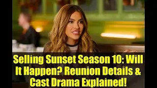Selling Sunset Season 10: Will It Happen? Reunion Details & Cast Drama Explained!