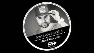 Seb Skalski ft. Jacob A -  I Need Your Love (Original Mix)