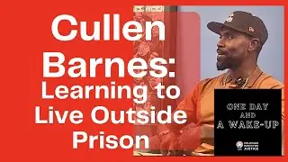One Day & A Wake-Up: Cullen Barnes, Learning to Live Outside Prison
