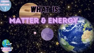 What is Matter and Energy?