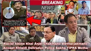 Racial Abuse Khai Anjel Chakmano Bwtharjakmano Accept Khlaidi Dehradun Police Sakha TIPRA Motha