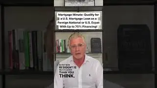 Mortgage Minute: Up to 75% Financing for Foreign Nationals or U.S. Expat for a U.S. Mortgage Loan!