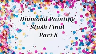 Diamond Painting Stash Final Part 8 - No Stash Shaming 