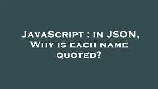 JavaScript : in JSON, Why is each name quoted?