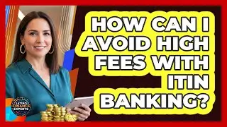 How Can I Avoid High Fees With ITIN Banking? - Latino Finance Experts