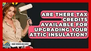Are There Tax Credits Available For Upgrading Your Attic Insulation? - Home Remodeling Gurus