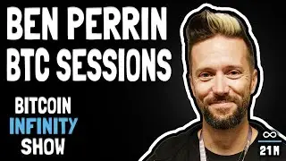 Why Is Ben Bullish with Ben Perrin from BTC Sessions - Bitcoin Infinity Show 128